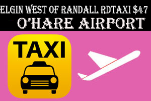 Elgin West Of Randall RD Taxi To O'Hare Staringt $47.00