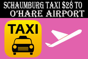 Taxi To/From O'Hare from Schaumburg IL Taxi $60.00