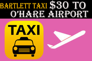 Taxi To/From O'Hare to Bartlett IL Illinois